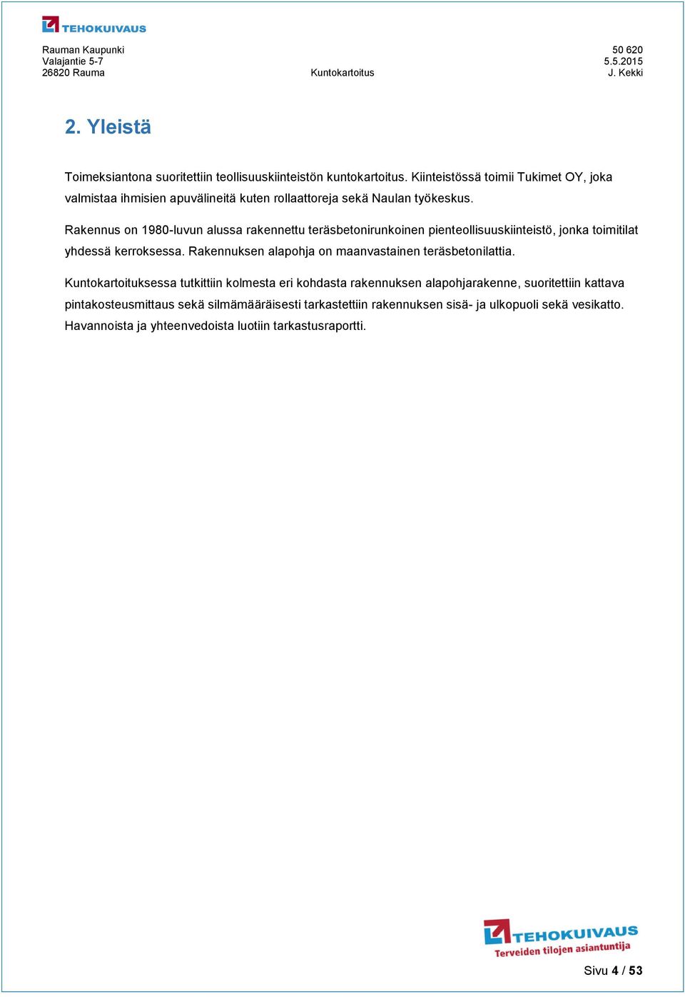 Rakennus on 1980-luvun alussa rakennettu teräsbetonirunkoinen pienteollisuuskiinteistö, jonka toimitilat yhdessä kerroksessa.