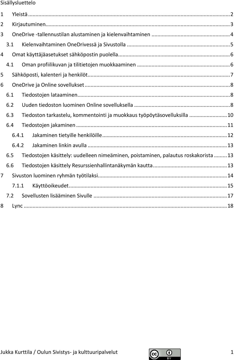 1 Tiedostojen lataaminen... 8 6.2 Uuden tiedoston luominen Online sovelluksella... 8 6.3 Tiedoston tarkastelu, kommentointi ja muokkaus työpöytäsovelluksilla... 10 6.4 