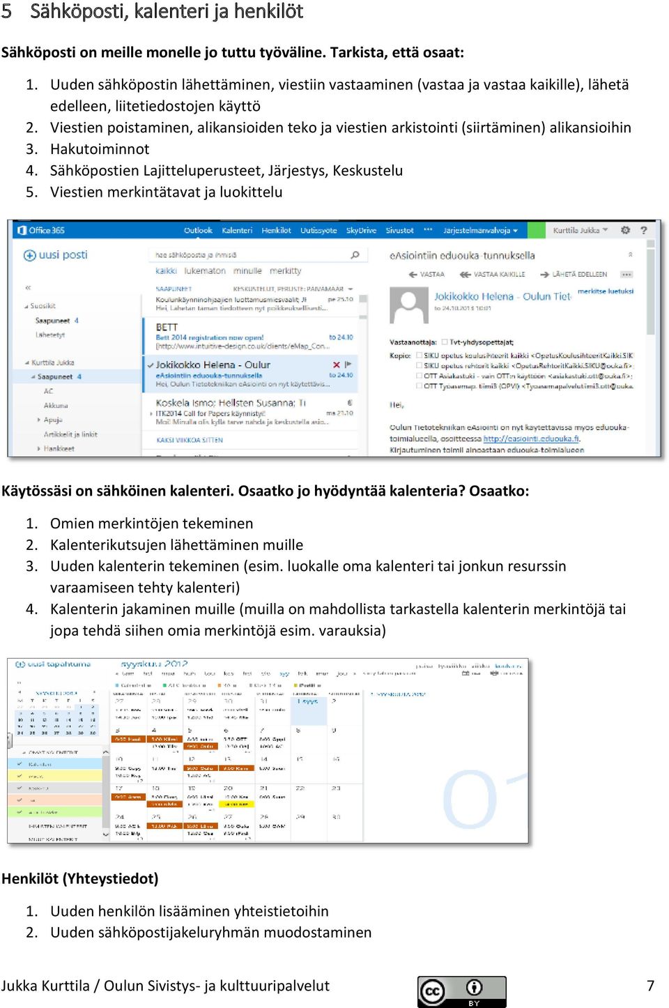 Viestien poistaminen, alikansioiden teko ja viestien arkistointi (siirtäminen) alikansioihin 3. Hakutoiminnot 4. Sähköpostien Lajitteluperusteet, Järjestys, Keskustelu 5.