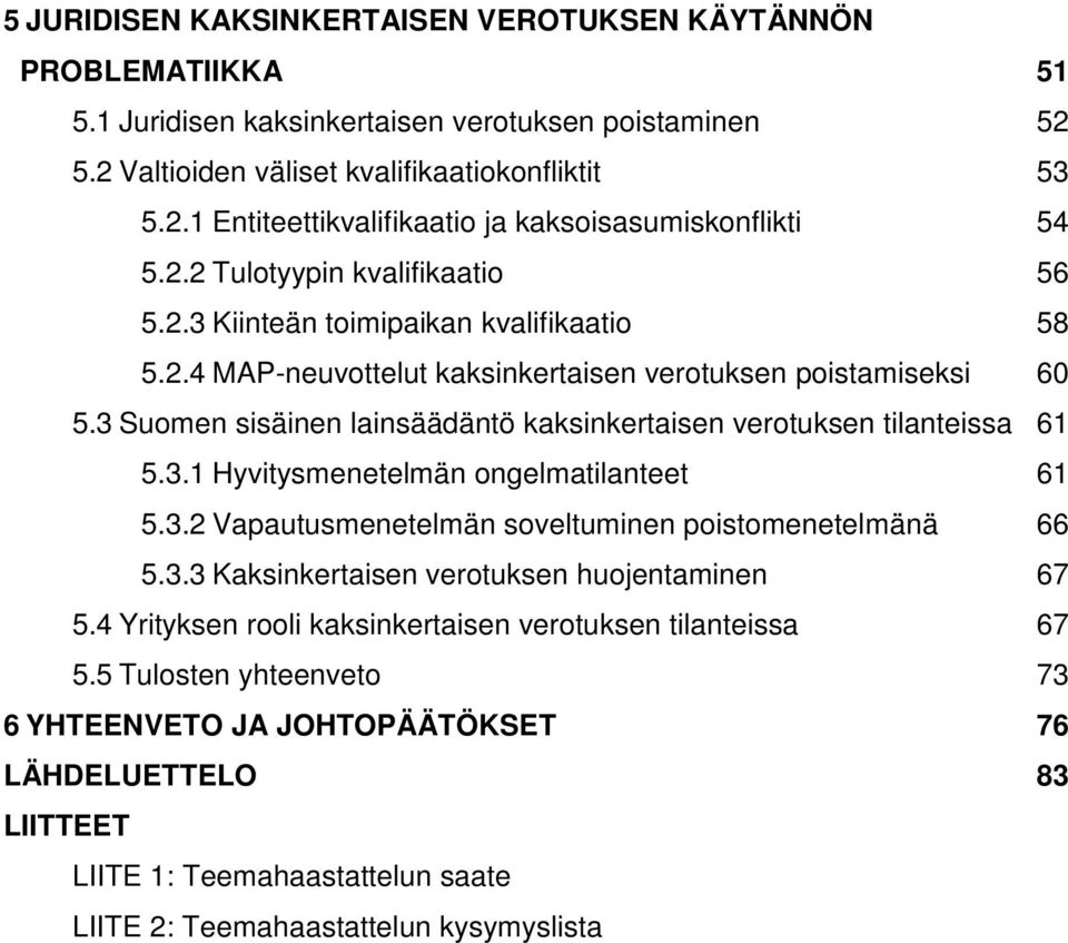 3 Suomen sisäinen lainsäädäntö kaksinkertaisen verotuksen tilanteissa 61 5.3.1 Hyvitysmenetelmän ongelmatilanteet 61 5.3.2 Vapautusmenetelmän soveltuminen poistomenetelmänä 66 5.3.3 Kaksinkertaisen verotuksen huojentaminen 67 5.