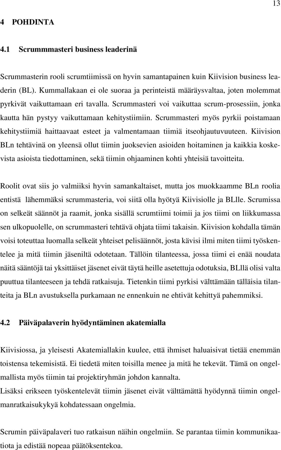 Scrummasteri voi vaikuttaa scrum-prosessiin, jonka kautta hän pystyy vaikuttamaan kehitystiimiin.