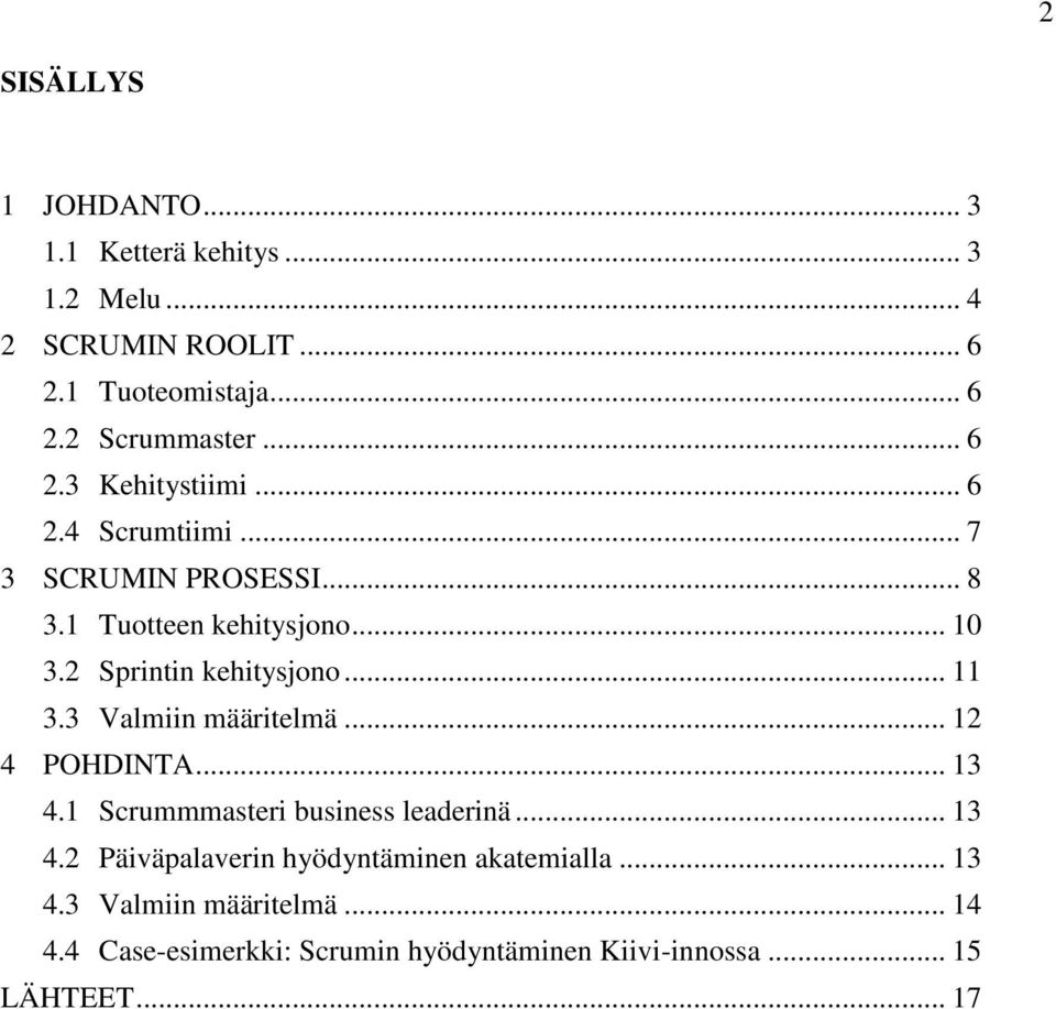 2 Sprintin kehitysjono... 11 3.3 Valmiin määritelmä... 12 4 POHDINTA... 13 4.1 Scrummmasteri business leaderinä... 13 4.2 Päiväpalaverin hyödyntäminen akatemialla.