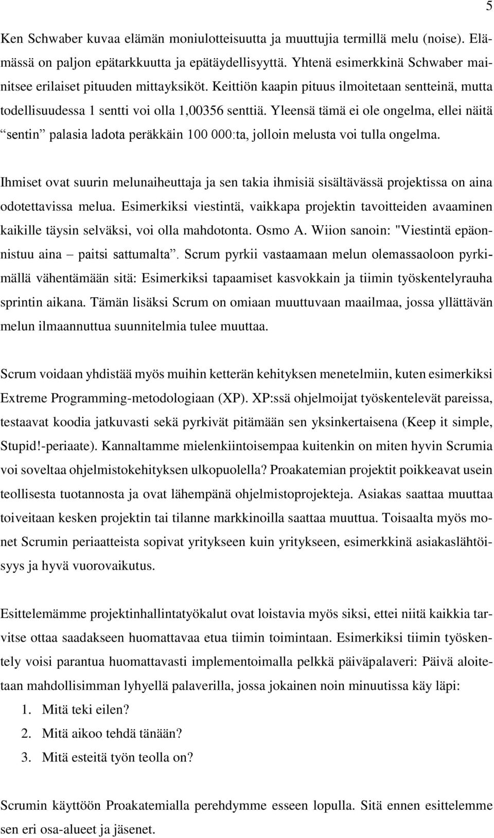 Yleensä tämä ei ole ongelma, ellei näitä sentin palasia ladota peräkkäin 100 000:ta, jolloin melusta voi tulla ongelma.