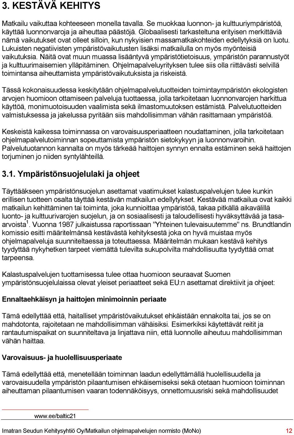 Lukuisten negatiivisten ympäristövaikutusten lisäksi matkailulla on myös myönteisiä vaikutuksia.