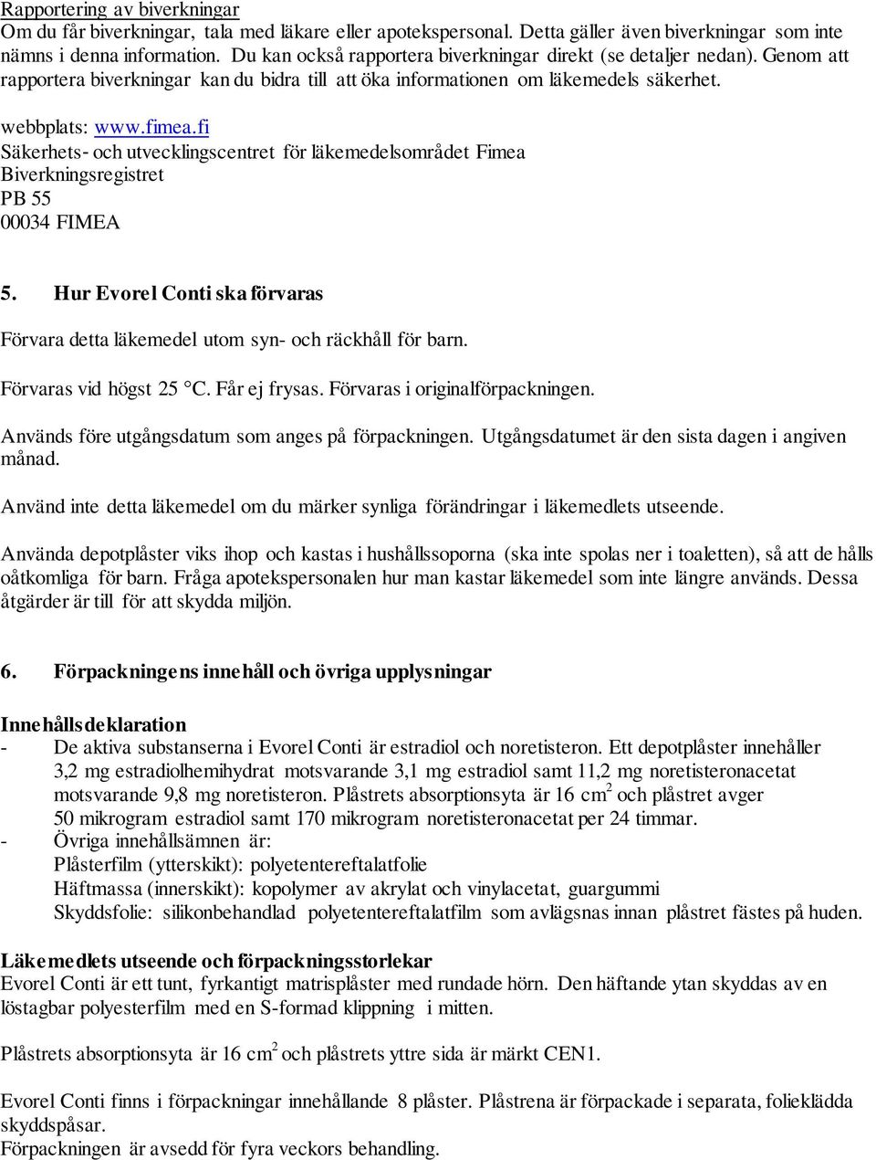 fi Säkerhets och utvecklingscentret för läkemedelsområdet Fimea Biverkningsregistret PB 55 00034 FIMEA 5. Hur Evorel Conti ska förvaras Förvara detta läkemedel utom syn- och räckhåll för barn.