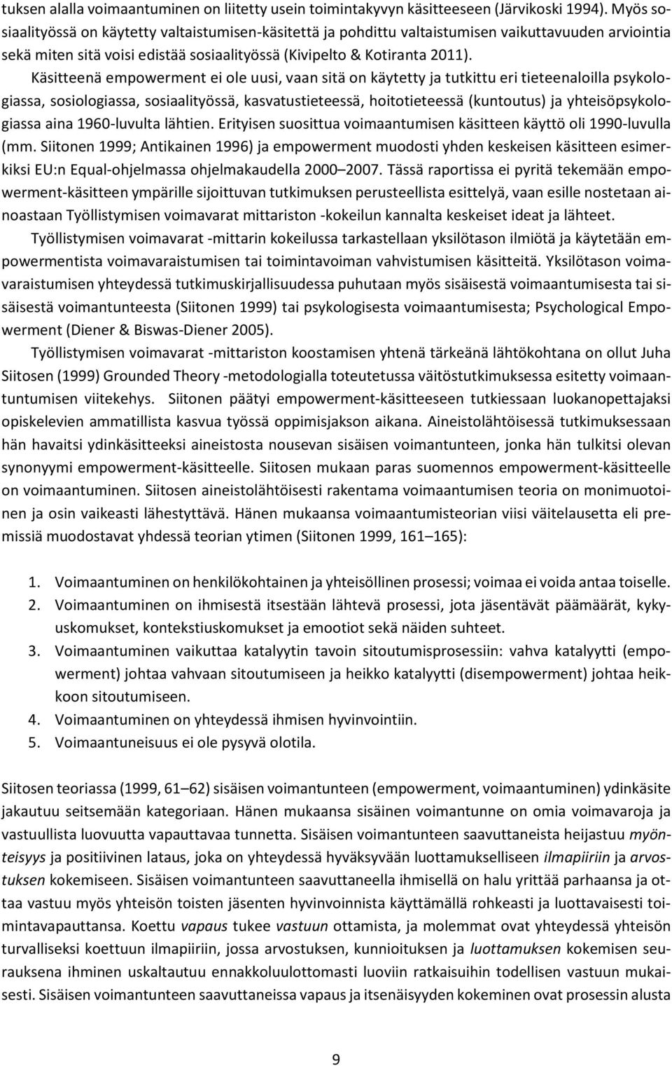 Käsitteenä empowerment ei ole uusi, vaan sitä on käytetty ja tutkittu eri tieteenaloilla psykologiassa, sosiologiassa, sosiaalityössä, kasvatustieteessä, hoitotieteessä (kuntoutus) ja