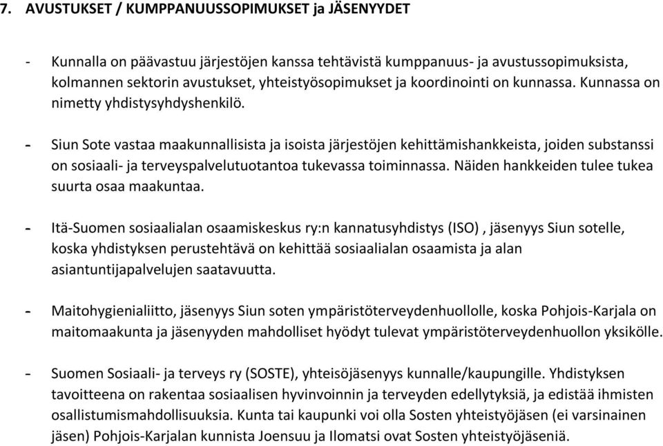 - Siun Sote vastaa maakunnallisista ja isoista järjestöjen kehittämishankkeista, joiden substanssi on sosiaali- ja terveyspalvelutuotantoa tukevassa toiminnassa.