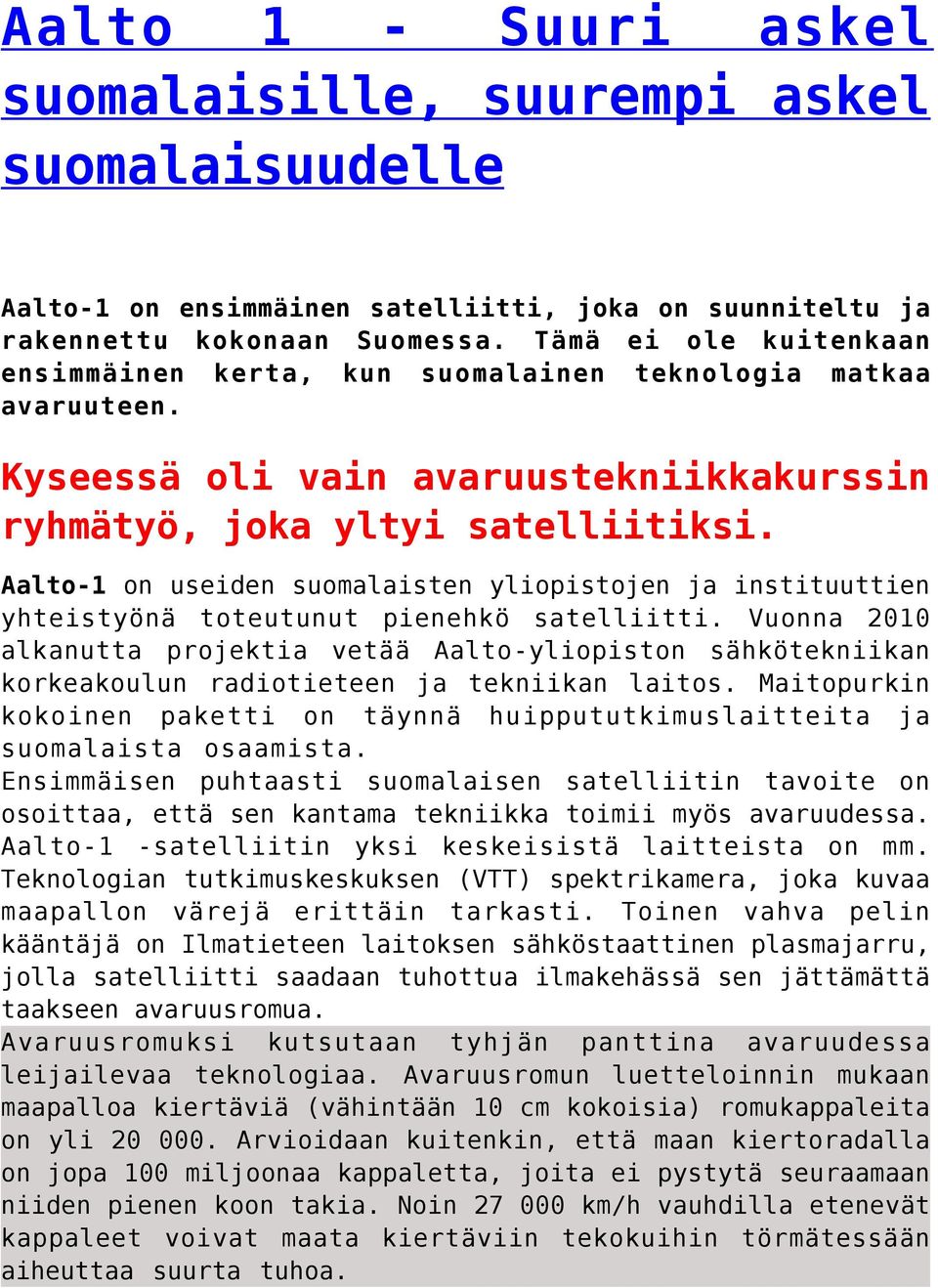 Aalto-1 on useiden suomalaisten yliopistojen ja instituuttien yhteistyönä toteutunut pienehkö satelliitti.