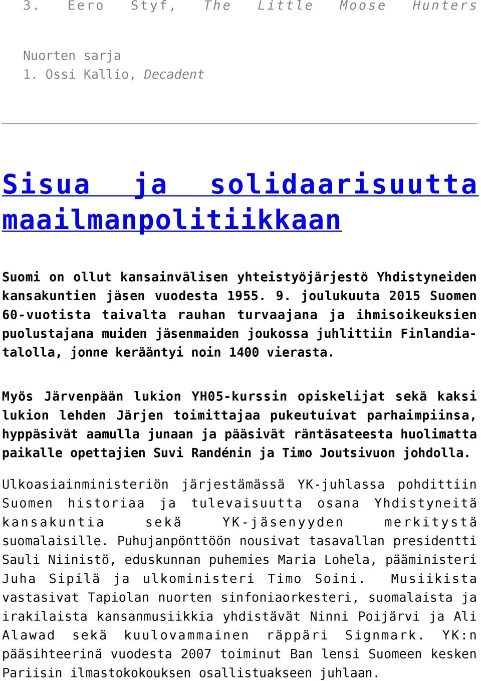 joulukuuta 2015 Suomen 60-vuotista taivalta rauhan turvaajana ja ihmisoikeuksien puolustajana muiden jäsenmaiden joukossa juhlittiin Finlandiatalolla, jonne kerääntyi noin 1400 vierasta.