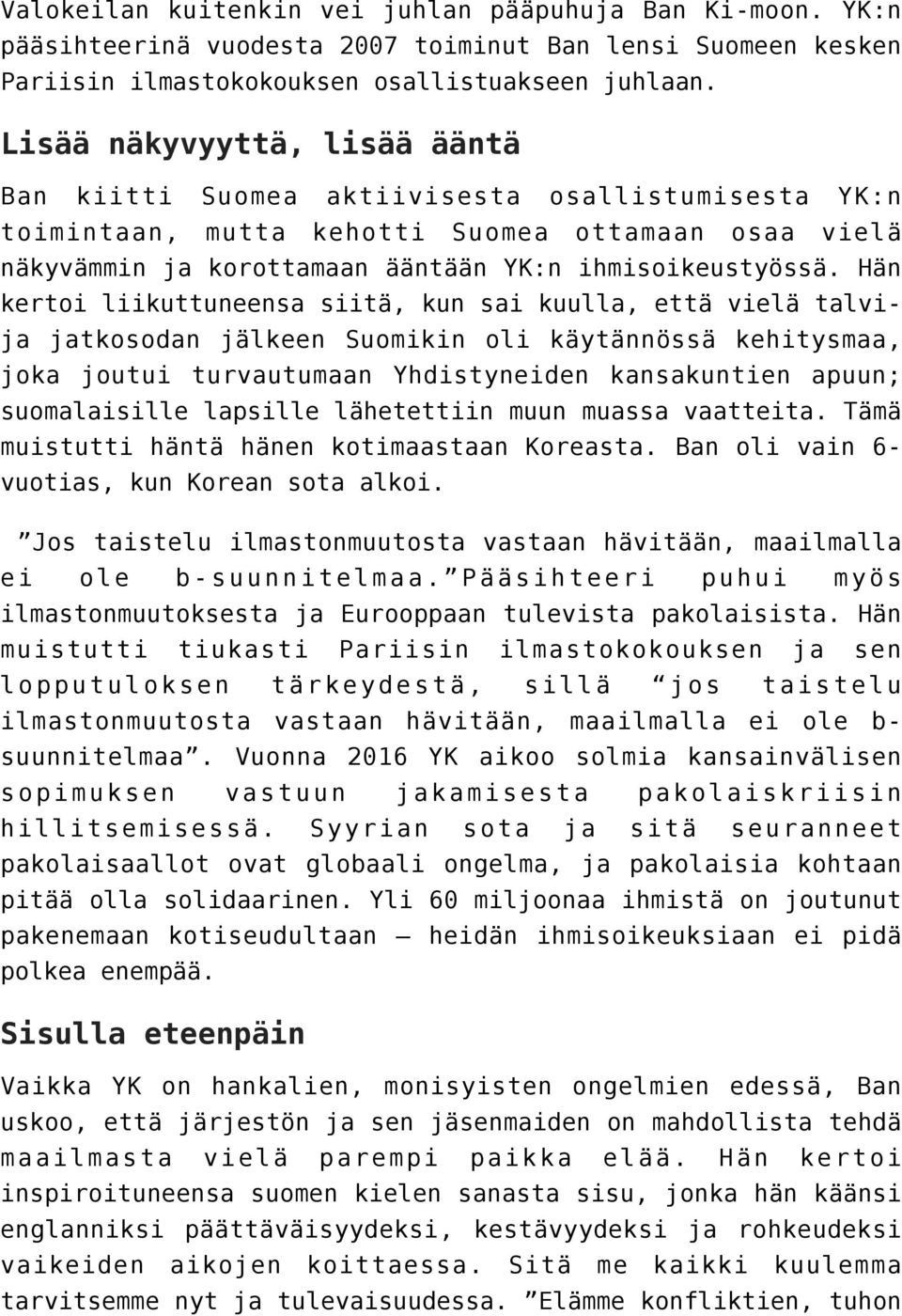 Hän kertoi liikuttuneensa siitä, kun sai kuulla, että vielä talvija jatkosodan jälkeen Suomikin oli käytännössä kehitysmaa, joka joutui turvautumaan Yhdistyneiden kansakuntien apuun; suomalaisille