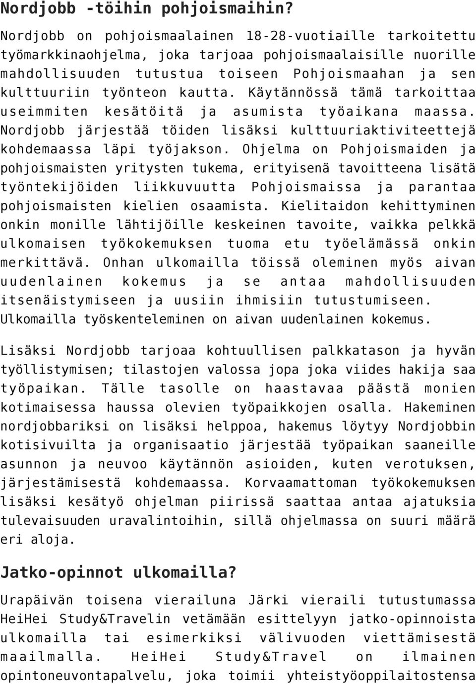 Käytännössä tämä tarkoittaa useimmiten kesätöitä ja asumista työaikana maassa. Nordjobb järjestää töiden lisäksi kulttuuriaktiviteettejä kohdemaassa läpi työjakson.