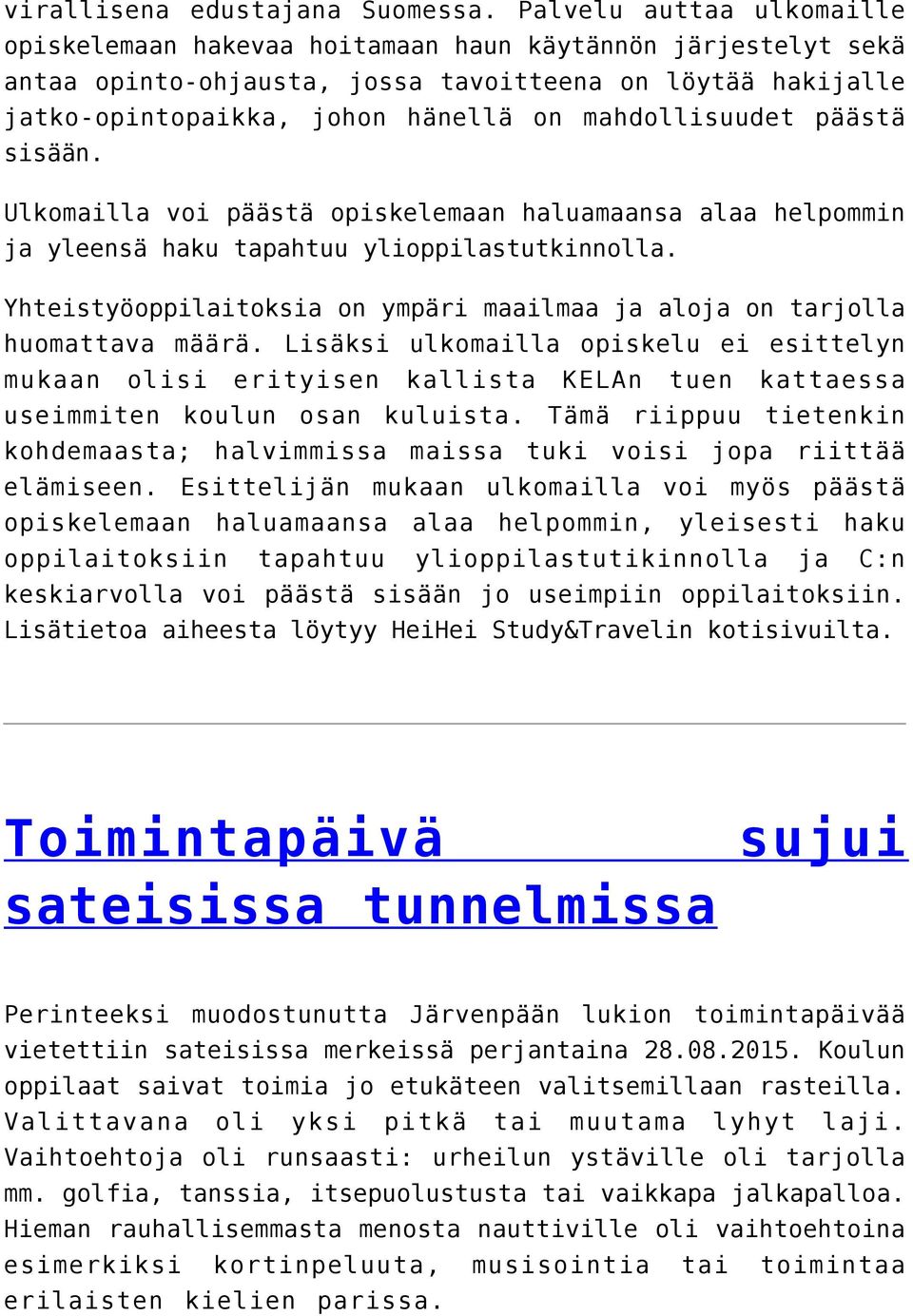 mahdollisuudet päästä sisään. Ulkomailla voi päästä opiskelemaan haluamaansa alaa helpommin ja yleensä haku tapahtuu ylioppilastutkinnolla.