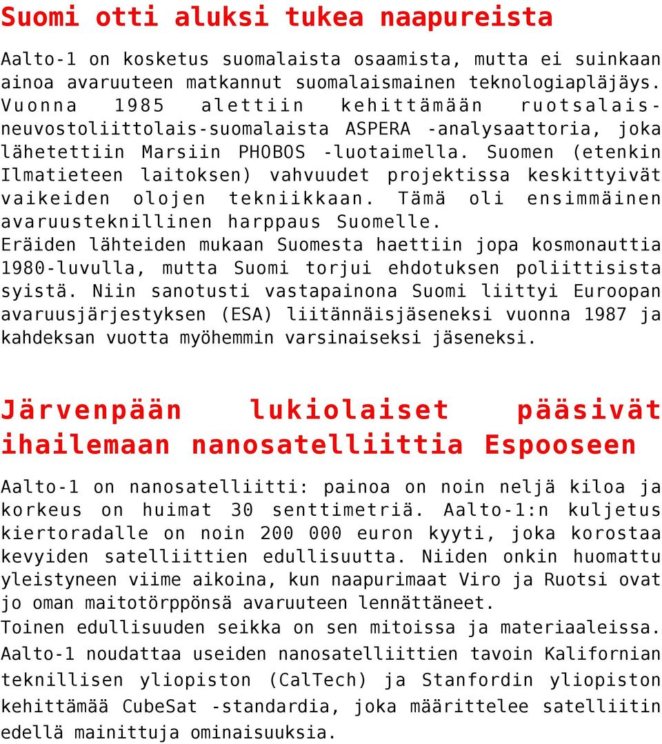 Suomen (etenkin Ilmatieteen laitoksen) vahvuudet projektissa keskittyivät vaikeiden olojen tekniikkaan. Tämä oli ensimmäinen avaruusteknillinen harppaus Suomelle.