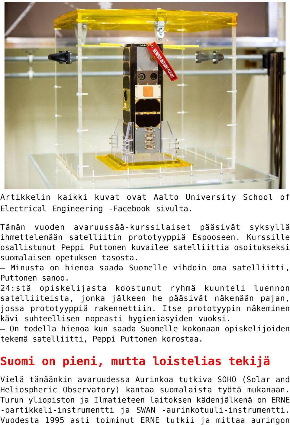 Kurssille osallistunut Peppi Puttonen kuvailee satelliittia osoitukseksi suomalaisen opetuksen tasosta. Minusta on hienoa saada Suomelle vihdoin oma satelliitti, Puttonen sanoo.
