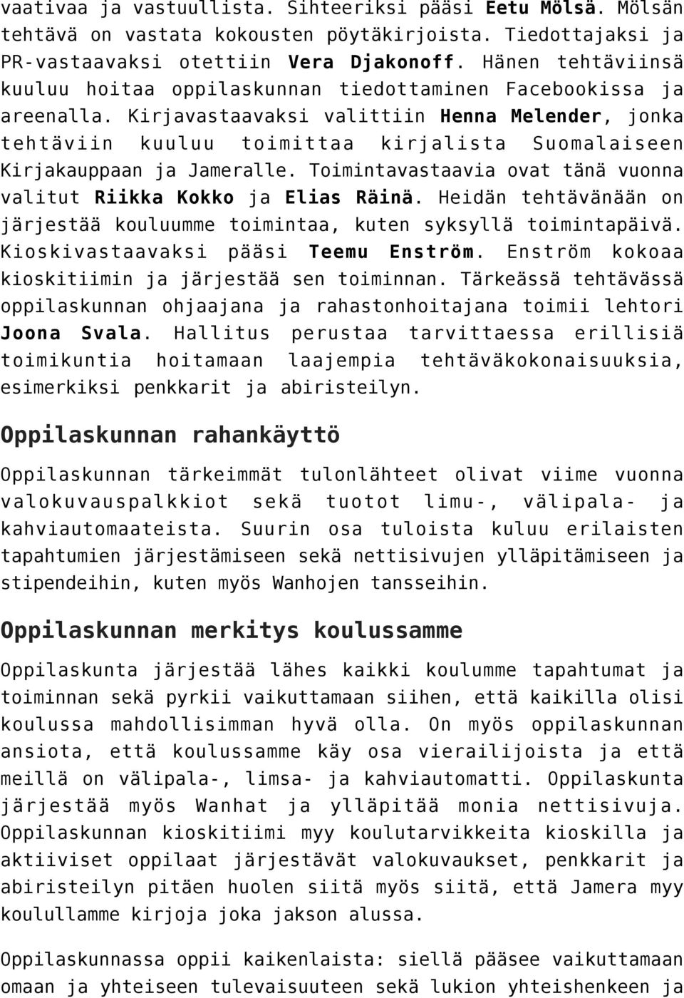 Kirjavastaavaksi valittiin Henna Melender, jonka tehtäviin kuuluu toimittaa kirjalista Suomalaiseen Kirjakauppaan ja Jameralle. Toimintavastaavia ovat tänä vuonna valitut Riikka Kokko ja Elias Räinä.