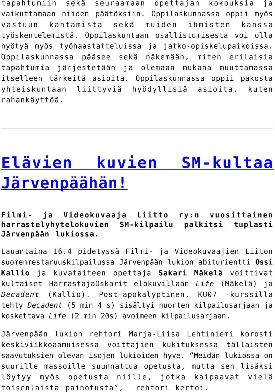 Oppilaskunnassa pääsee sekä näkemään, miten erilaisia tapahtumia järjestetään ja olemaan mukana muuttamassa itselleen tärkeitä asioita.