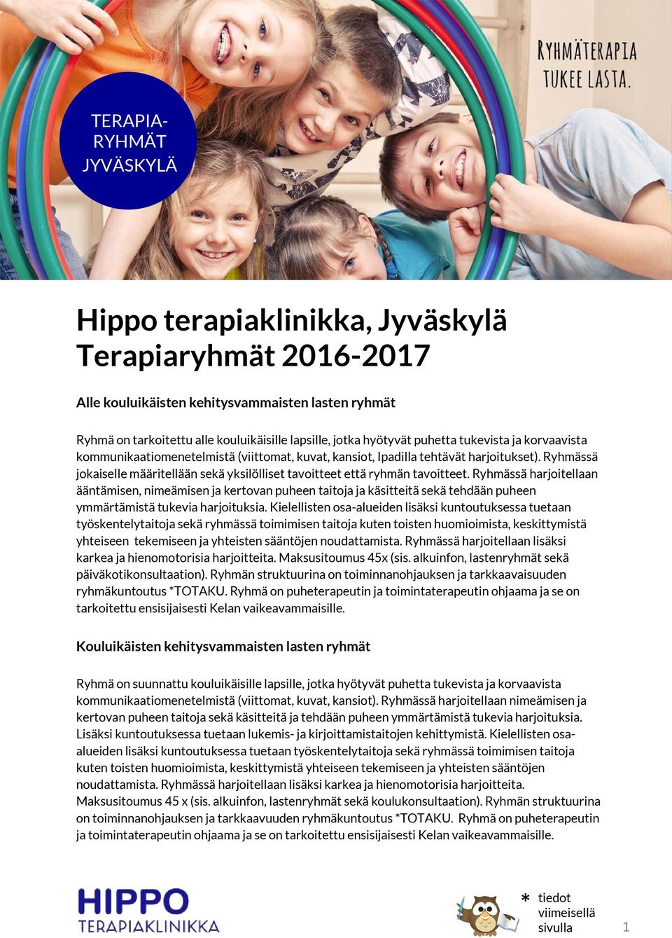 Ryhmässä harjoitellaan ääntämisen, nimeämisen ja kertovan puheen taitoja ja käsitteitä sekä tehdään puheen ymmärtämistä tukevia harjoituksia.