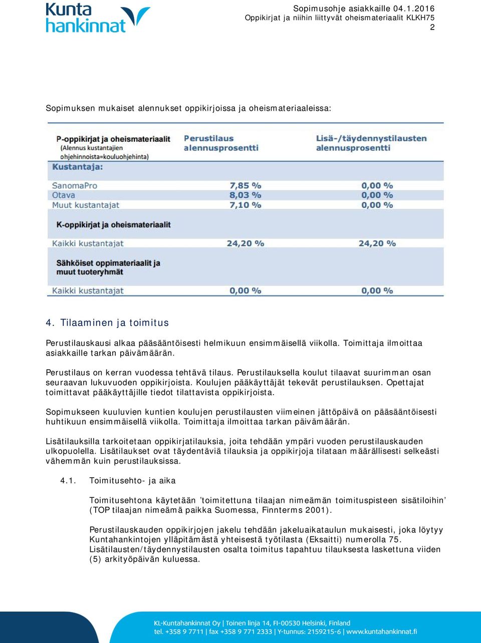 Koulujen pääkäyttäjät tekevät perustilauksen. Opettajat toimittavat pääkäyttäjille tiedot tilattavista oppikirjoista.