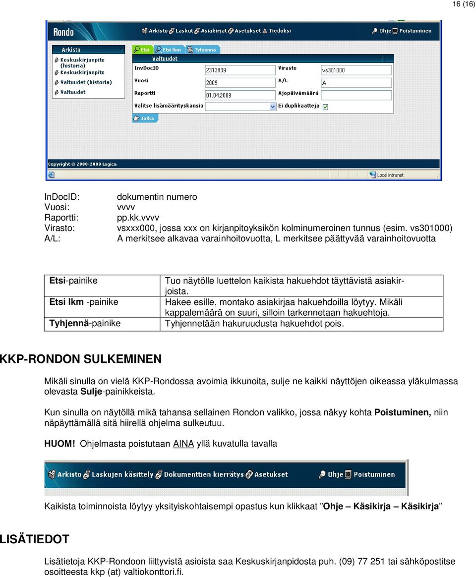 asiakirjoista. Hakee esille, montako asiakirjaa hakuehdoilla löytyy. Mikäli kappalemäärä on suuri, silloin tarkennetaan hakuehtoja. Tyhjennetään hakuruudusta hakuehdot pois.