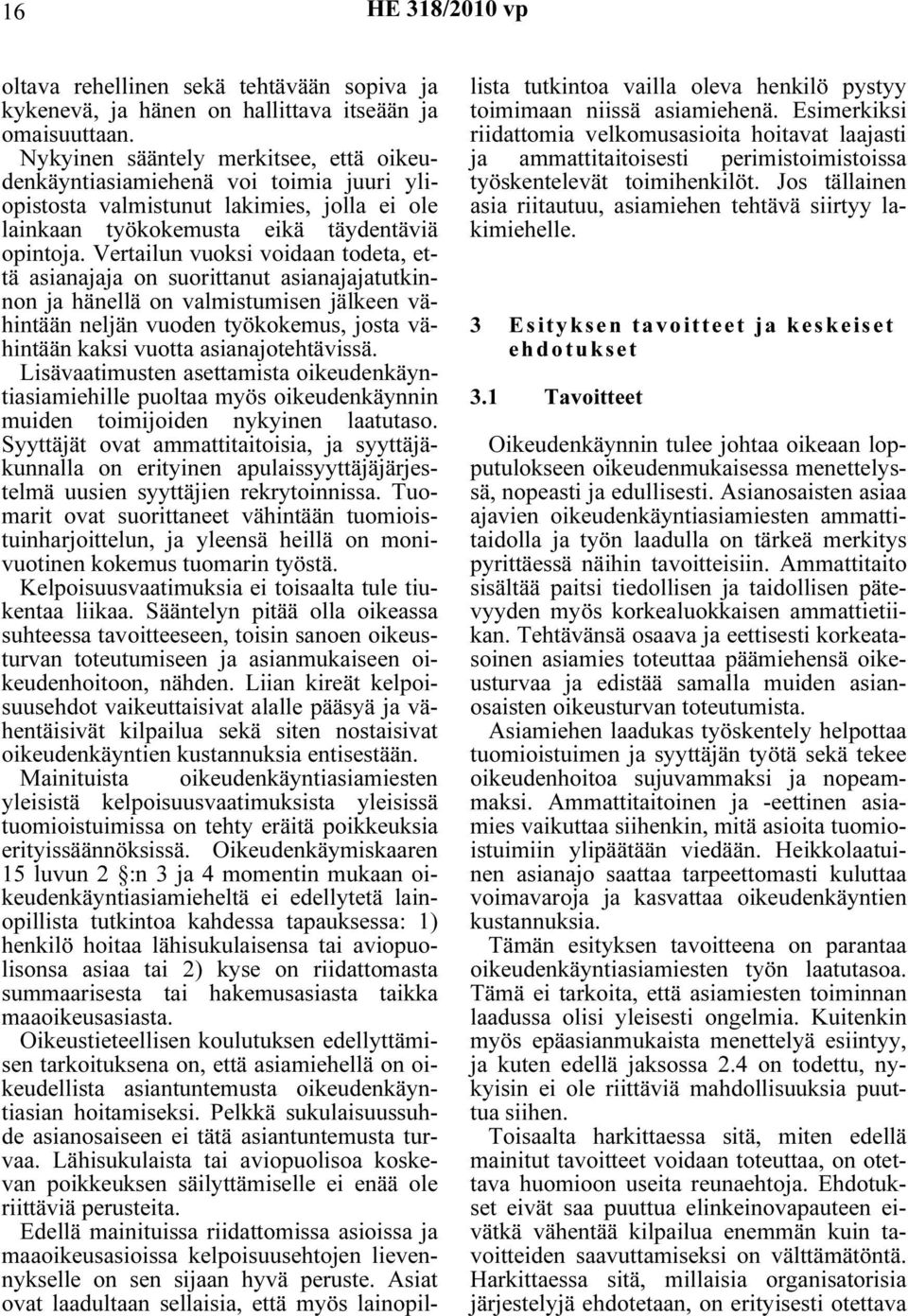 Vertailun vuoksi voidaan todeta, että asianajaja on suorittanut asianajajatutkinnon ja hänellä on valmistumisen jälkeen vähintään neljän vuoden työkokemus, josta vähintään kaksi vuotta