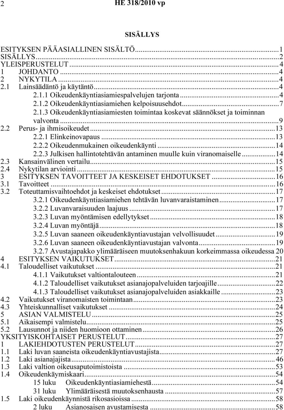 ..14 2.3 Kansainvälinen vertailu...15 2.4 Nykytilan arviointi...15 3 ESITYKSEN TAVOITTEET JA KESKEISET EHDOTUKSET...16 3.1 Tavoitteet...16 3.2 Toteuttamisvaihtoehdot ja keskeiset ehdotukset...17 3.2.1 Oikeudenkäyntiasiamiehen tehtävän luvanvaraistaminen.