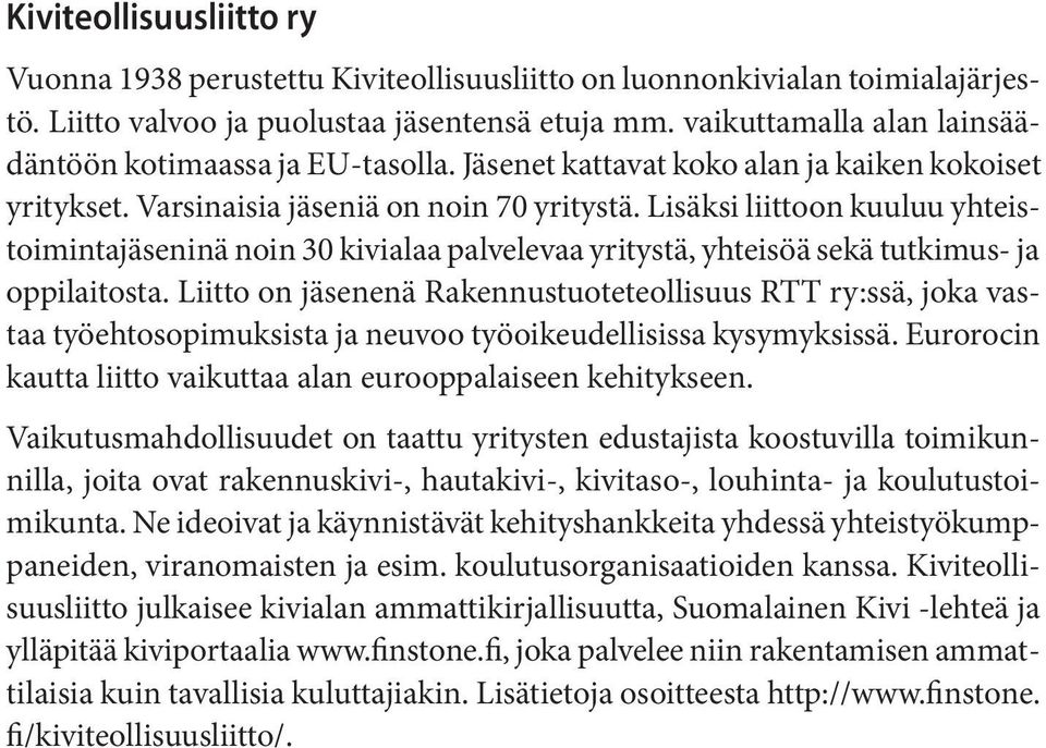 Lisäksi liittoon kuuluu yhteistoimintajäseninä noin 30 kivialaa palvelevaa yritystä, yhteisöä sekä tutkimus- ja oppilaitosta.