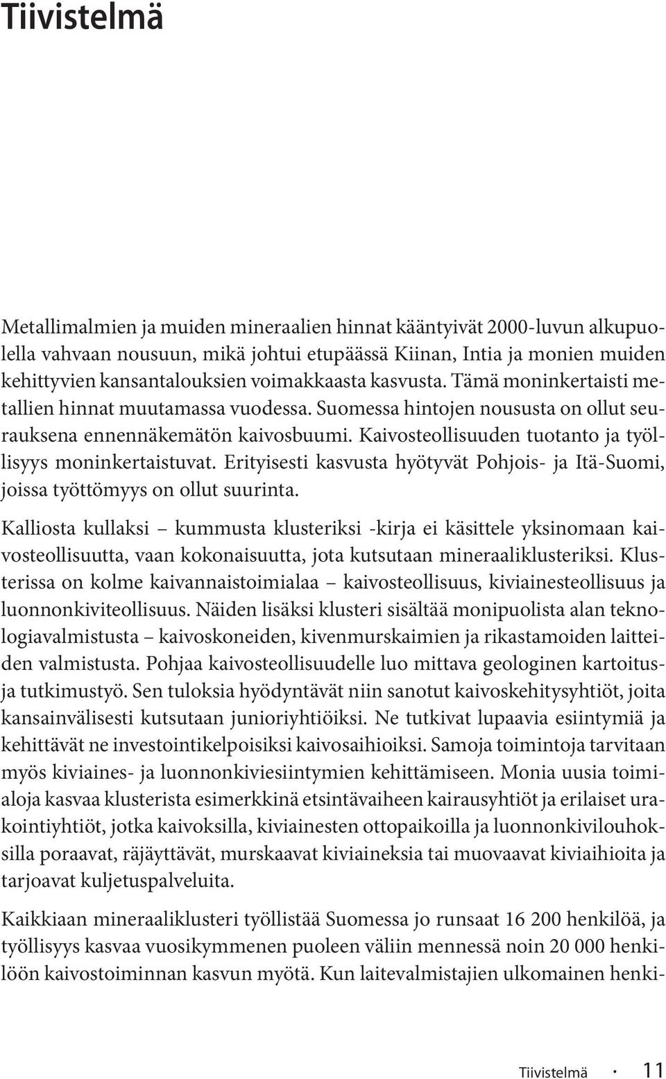 Kaivosteollisuuden tuotanto ja työllisyys moninkertaistuvat. Erityisesti kasvusta hyötyvät Pohjois- ja Itä-Suomi, joissa työttömyys on ollut suurinta.