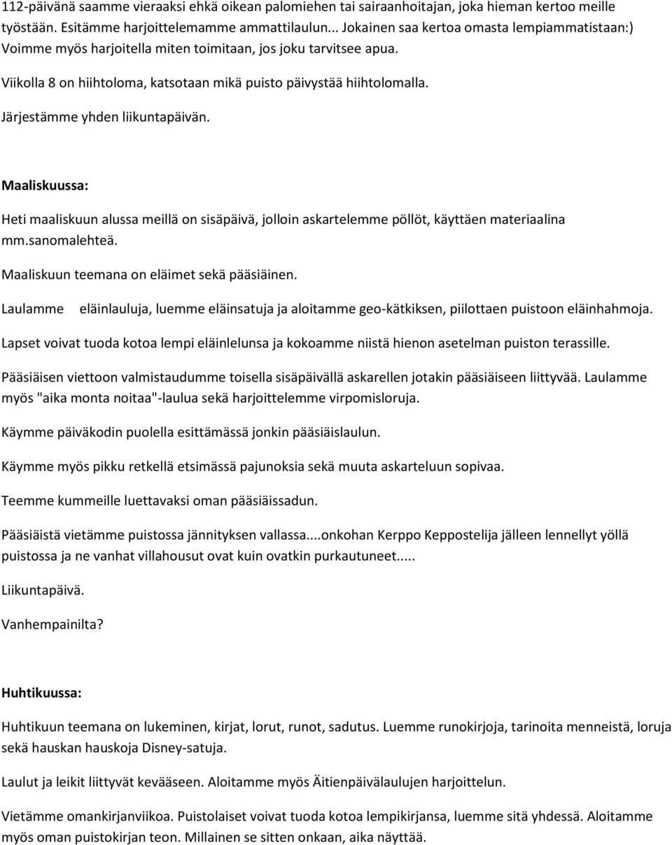 Järjestämme yhden liikuntapäivän. Maaliskuussa: Heti maaliskuun alussa meillä on sisäpäivä, jolloin askartelemme pöllöt, käyttäen materiaalina mm.sanomalehteä.