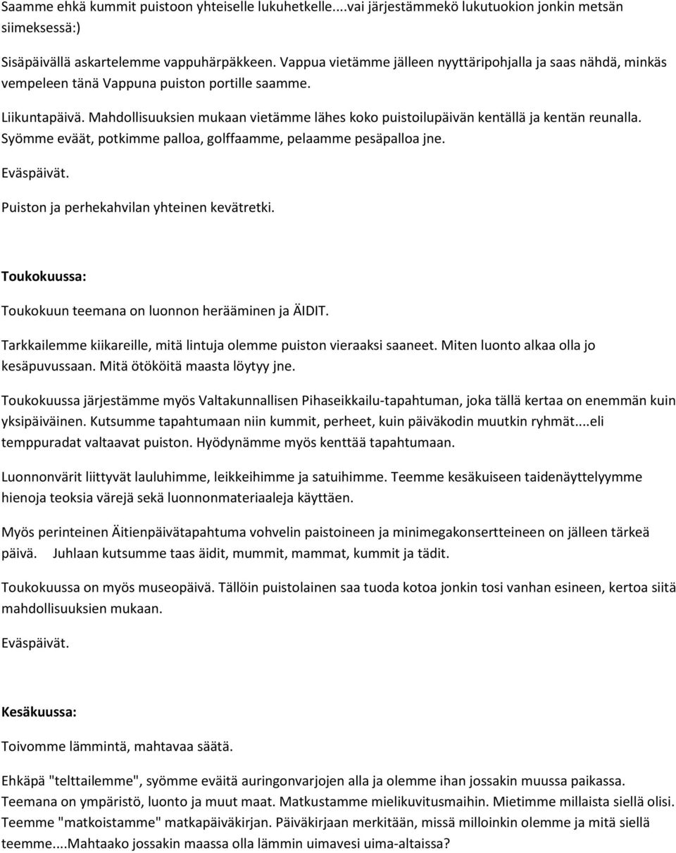 Mahdollisuuksien mukaan vietämme lähes koko puistoilupäivän kentällä ja kentän reunalla. Syömme eväät, potkimme palloa, golffaamme, pelaamme pesäpalloa jne. Eväspäivät.