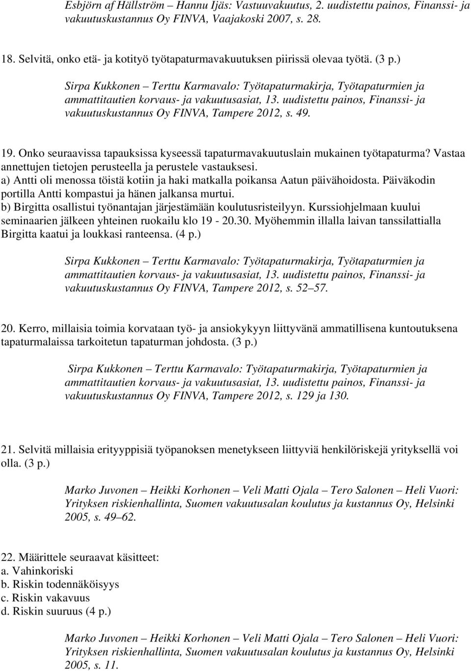 uudistettu painos, Finanssi- ja vakuutuskustannus Oy FINVA, Tampere 2012, s. 49. 19. Onko seuraavissa tapauksissa kyseessä tapaturmavakuutuslain mukainen työtapaturma?