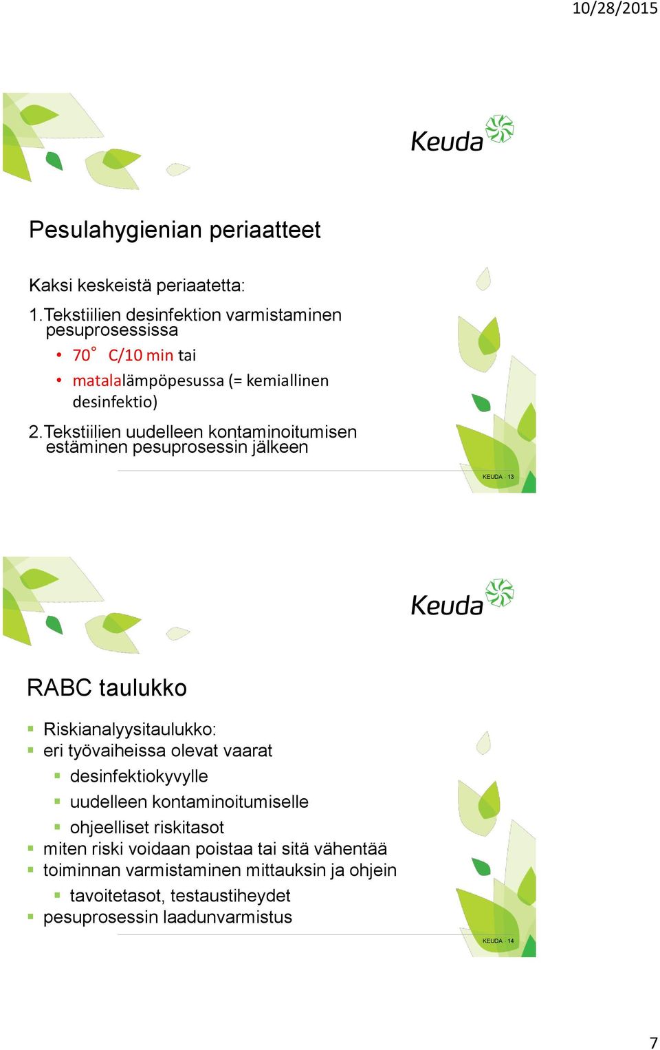 Tekstiilien uudelleen kontaminoitumisen estäminen pesuprosessin jälkeen KEUDA 13 RABC taulukko Riskianalyysitaulukko: eri työvaiheissa