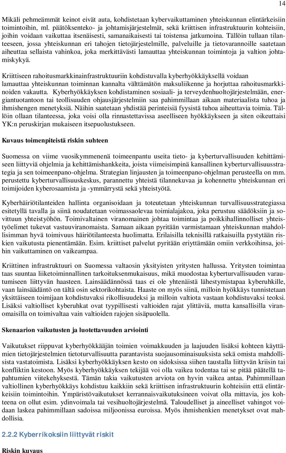 Tällöin tullaan tilanteeseen, jossa yhteiskunnan eri tahojen tietojärjestelmille, palveluille ja tietovarannoille saatetaan aiheuttaa sellaista vahinkoa, joka merkittävästi lamauttaa yhteiskunnan