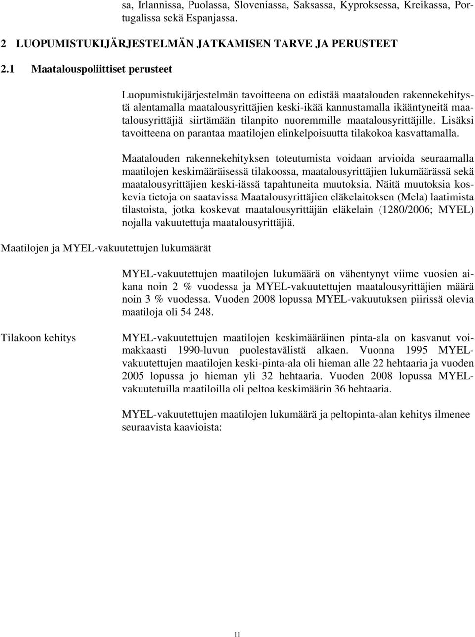 kannustamalla ikääntyneitä maatalousyrittäjiä siirtämään tilanpito nuoremmille maatalousyrittäjille. Lisäksi tavoitteena on parantaa maatilojen elinkelpoisuutta tilakokoa kasvattamalla.