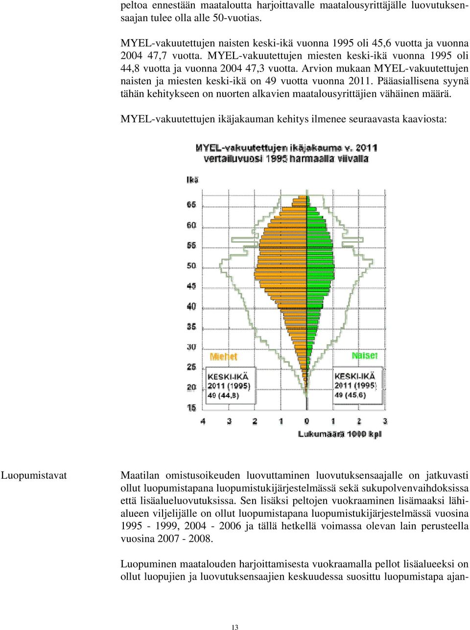 Arvion mukaan MYEL-vakuutettujen naisten ja miesten keski-ikä on 49 vuotta vuonna 2011. Pääasiallisena syynä tähän kehitykseen on nuorten alkavien maatalousyrittäjien vähäinen määrä.