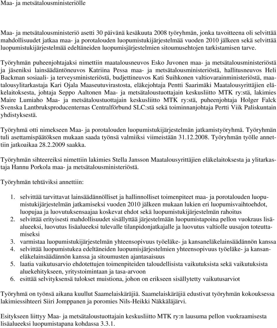 Työryhmän puheenjohtajaksi nimettiin maatalousneuvos Esko Juvonen maa- ja metsätalousministeriöstä ja jäseniksi lainsäädäntöneuvos Katriina Pessa maa- ja metsätalousministeriöstä, hallitusneuvos Heli