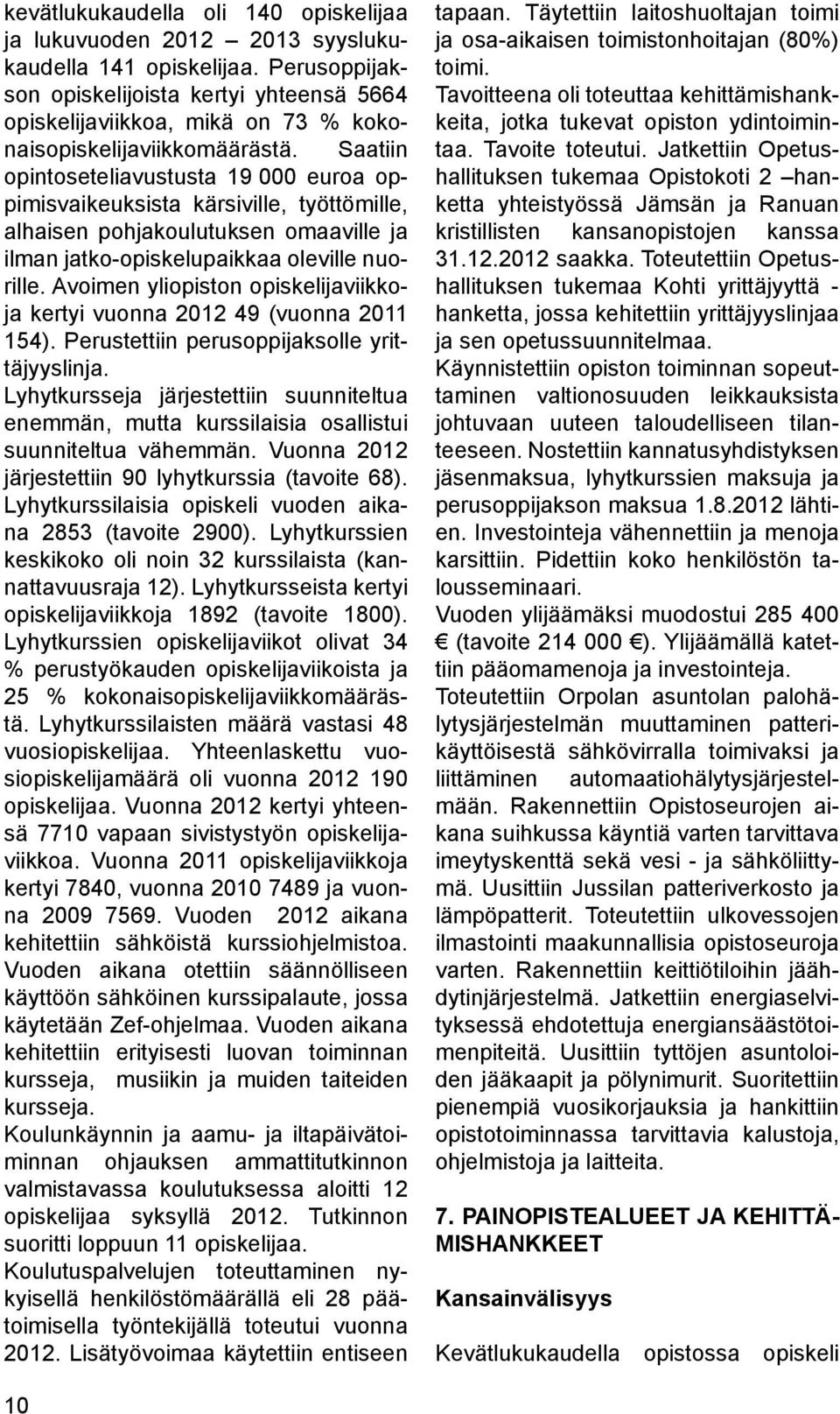Saatiin opintoseteliavustusta 19 000 euroa oppimisvaikeuksista kärsiville, työttömille, alhaisen pohjakoulutuksen omaaville ja ilman jatko-opiskelupaikkaa oleville nuorille.