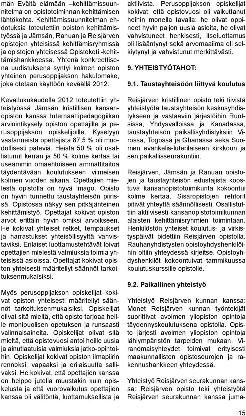 -kehittämishankkeessa. Yhtenä konkreettisena uudistuksena syntyi kolmen opiston yhteinen perusoppijakson hakulomake, joka otetaan käyttöön keväällä 2012.