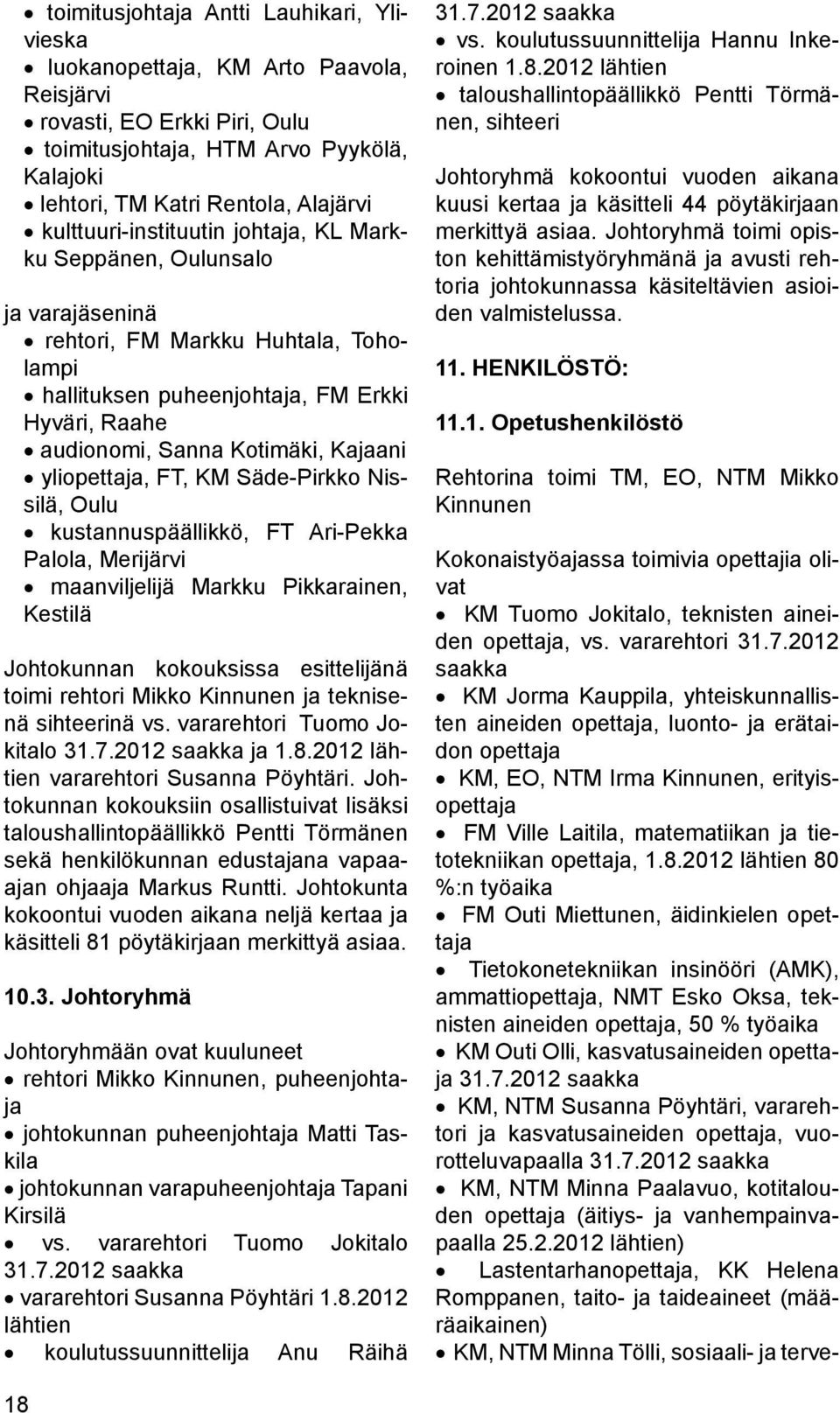yliopettaja, FT, KM Säde-Pirkko Nissilä, Oulu kustannuspäällikkö, FT Ari-Pekka Palola, Merijärvi maanviljelijä Markku Pikkarainen, Kestilä Johtokunnan kokouksissa esittelijänä toimi rehtori Mikko