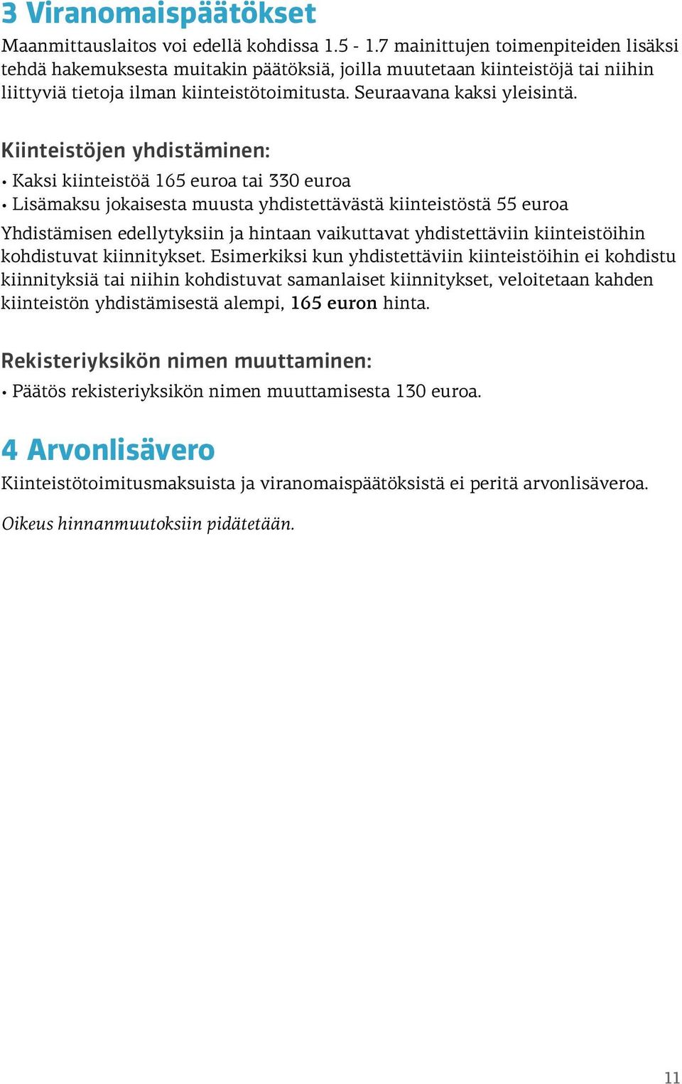 Kiinteistöjen yhdistäminen: Kaksi kiinteistöä 165 euroa tai 330 euroa Lisämaksu jokaisesta muusta yhdistettävästä kiinteistöstä 55 euroa Yhdistämisen edellytyksiin ja hintaan vaikuttavat