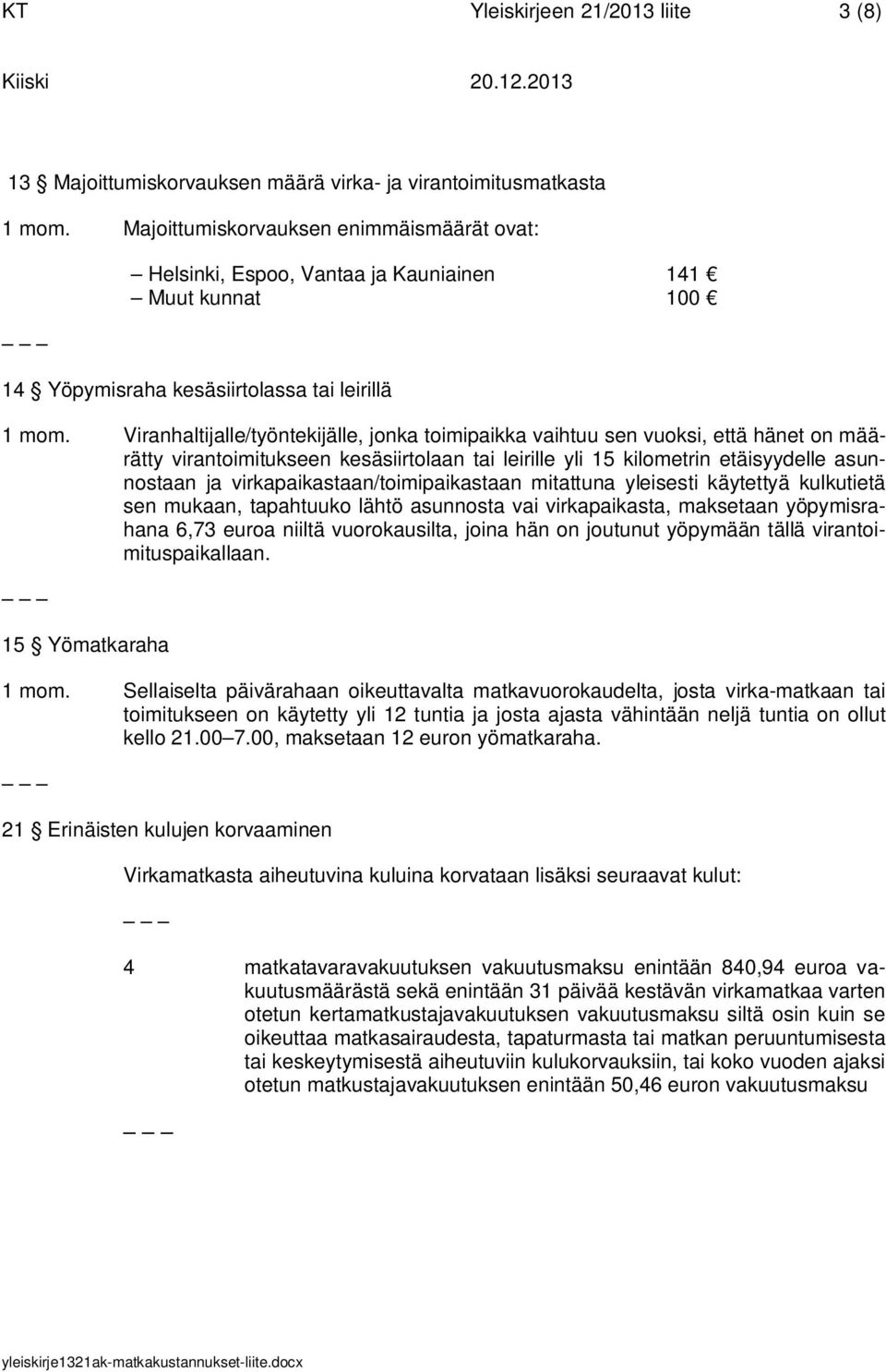 Viranhaltijalle/työntekijälle, jonka toimipaikka vaihtuu sen vuoksi, että hänet on määrätty virantoimitukseen kesäsiirtolaan tai leirille yli 15 kilometrin etäisyydelle asunnostaan ja