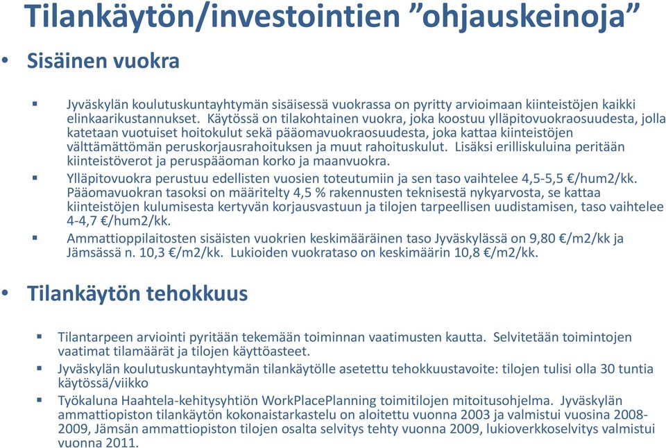 kiinteistöjen välttämättömän peruskorjausrahoituksen ja muut rahoituskulut. Lisäksi erilliskuluina peritään kiinteistöverot ja peruspääoman korko ja maanvuokra.