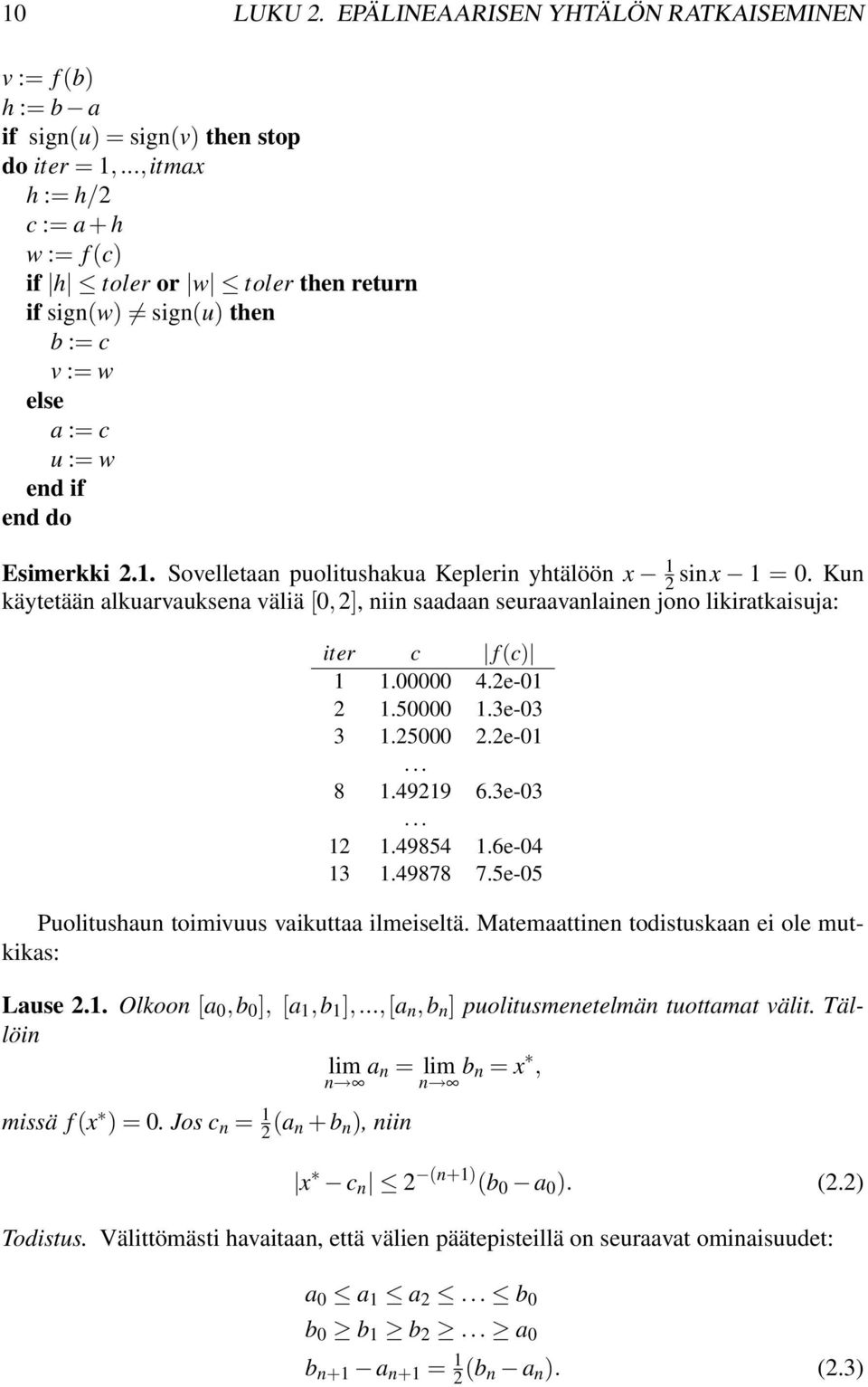 Sovelletaan puolitushakua Keplerin yhtälöön x 2 1 sinx 1 = 0. Kun käytetään alkuarvauksena väliä [0,2], niin saadaan seuraavanlainen jono likiratkaisuja: iter c f (c) 1 1.00000 4.2e-01 2 1.50000 1.