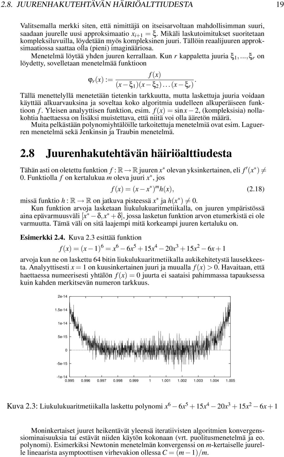 Menetelmä löytää yhden juuren kerrallaan. Kun r kappaletta juuria ξ 1,...,ξ r on löydetty, sovelletaan menetelmää funktioon ϕ r (x) := f (x) (x ξ 1 )(x ξ 2 )...(x ξ r ).