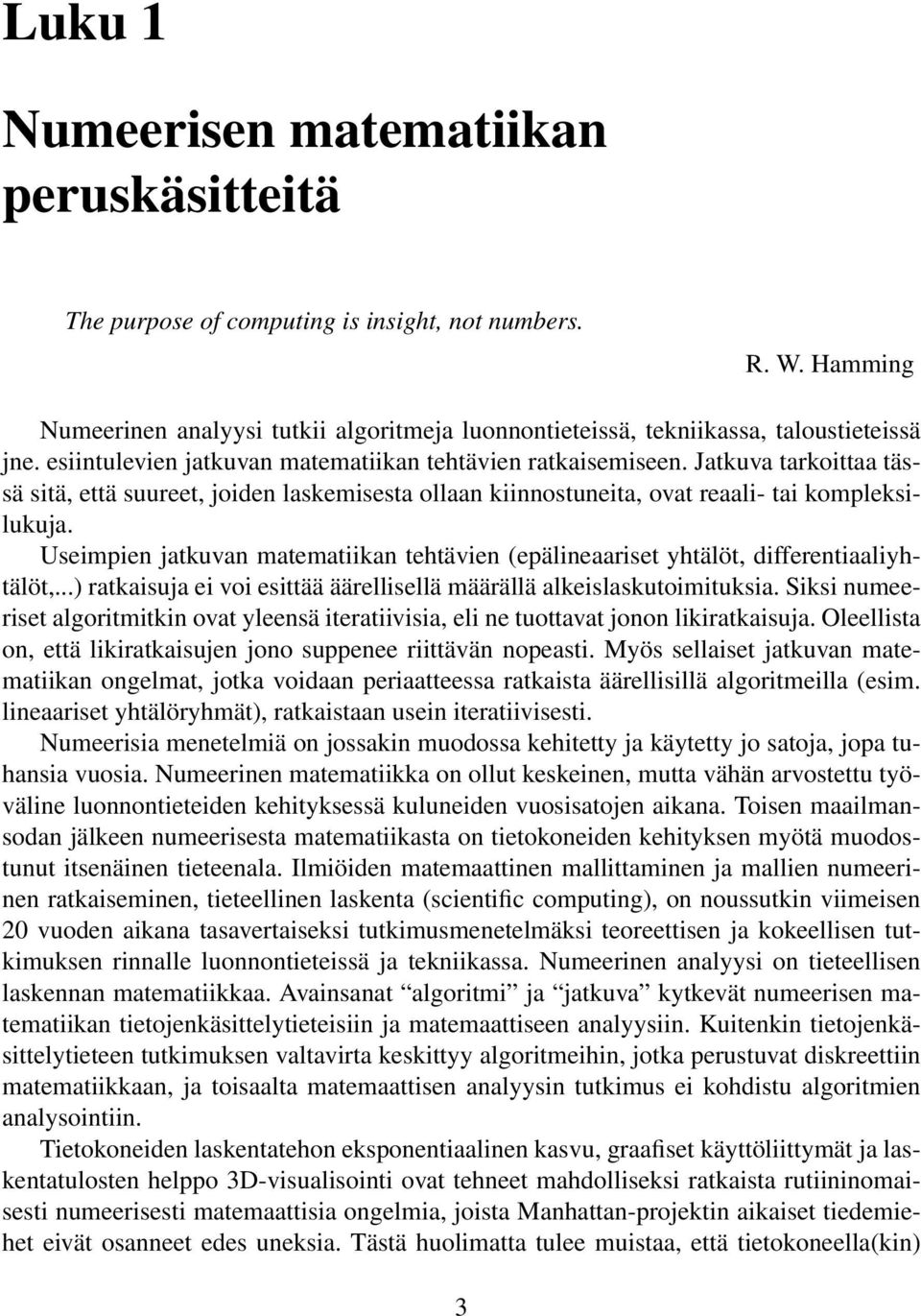 Jatkuva tarkoittaa tässä sitä, että suureet, joiden laskemisesta ollaan kiinnostuneita, ovat reaali- tai kompleksilukuja.