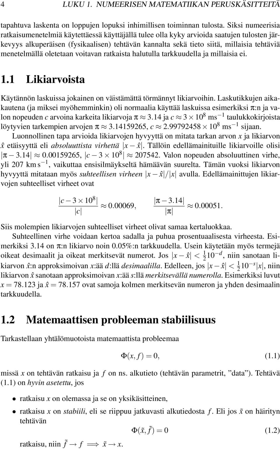 menetelmällä oletetaan voitavan ratkaista halutulla tarkkuudella ja millaisia ei. 1.1 Likiarvoista Käytännön laskuissa jokainen on väistämättä törmännyt likiarvoihin.