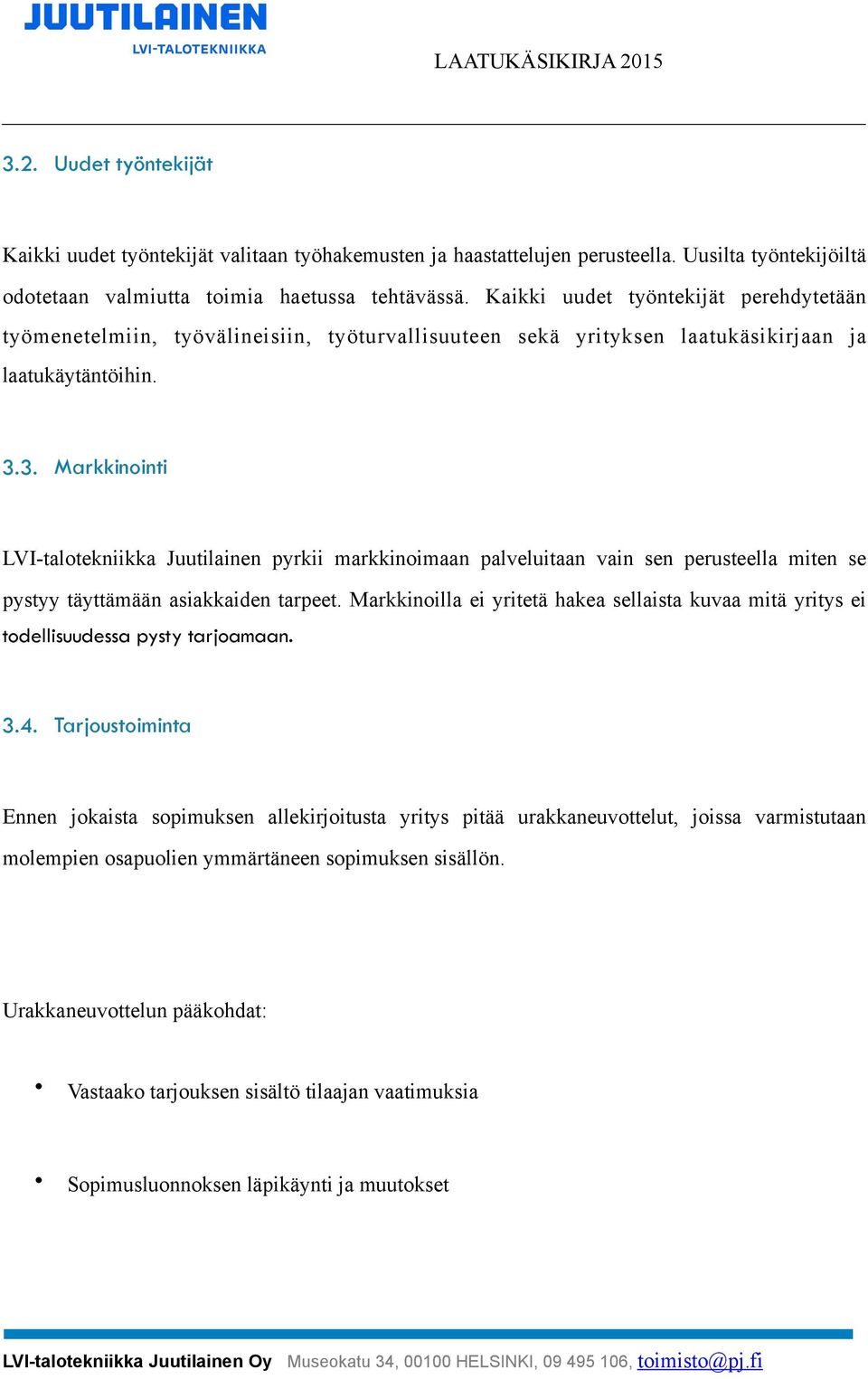 3. Markkinointi LVI-talotekniikka Juutilainen pyrkii markkinoimaan palveluitaan vain sen perusteella miten se pystyy täyttämään asiakkaiden tarpeet.