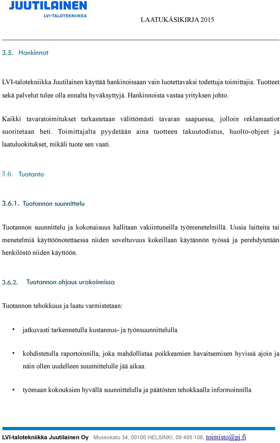 Toimittajalta pyydetään aina tuotteen takuutodistus, huolto-ohjeet ja laatuluokitukset, mikäli tuote sen vaati. 3.6. Tuotanto 3.6.1.