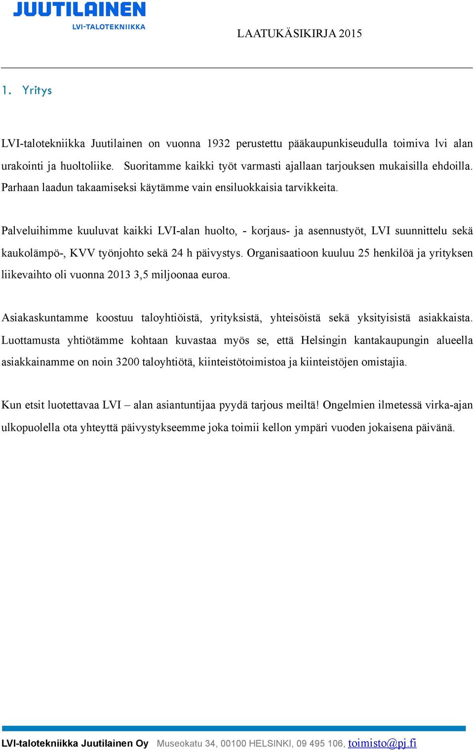 Palveluihimme kuuluvat kaikki LVI-alan huolto, - korjaus- ja asennustyöt, LVI suunnittelu sekä kaukolämpö-, KVV työnjohto sekä 24 h päivystys.