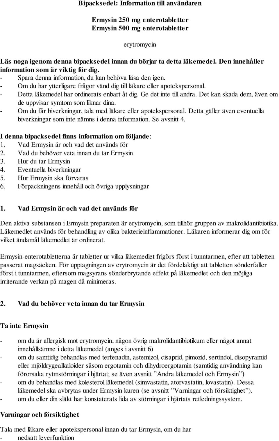 - Detta läkemedel har ordinerats enbart åt dig. Ge det inte till andra. Det kan skada dem, även om de uppvisar symtom som liknar dina. - Om du får biverkningar, tala med läkare eller apotekspersonal.