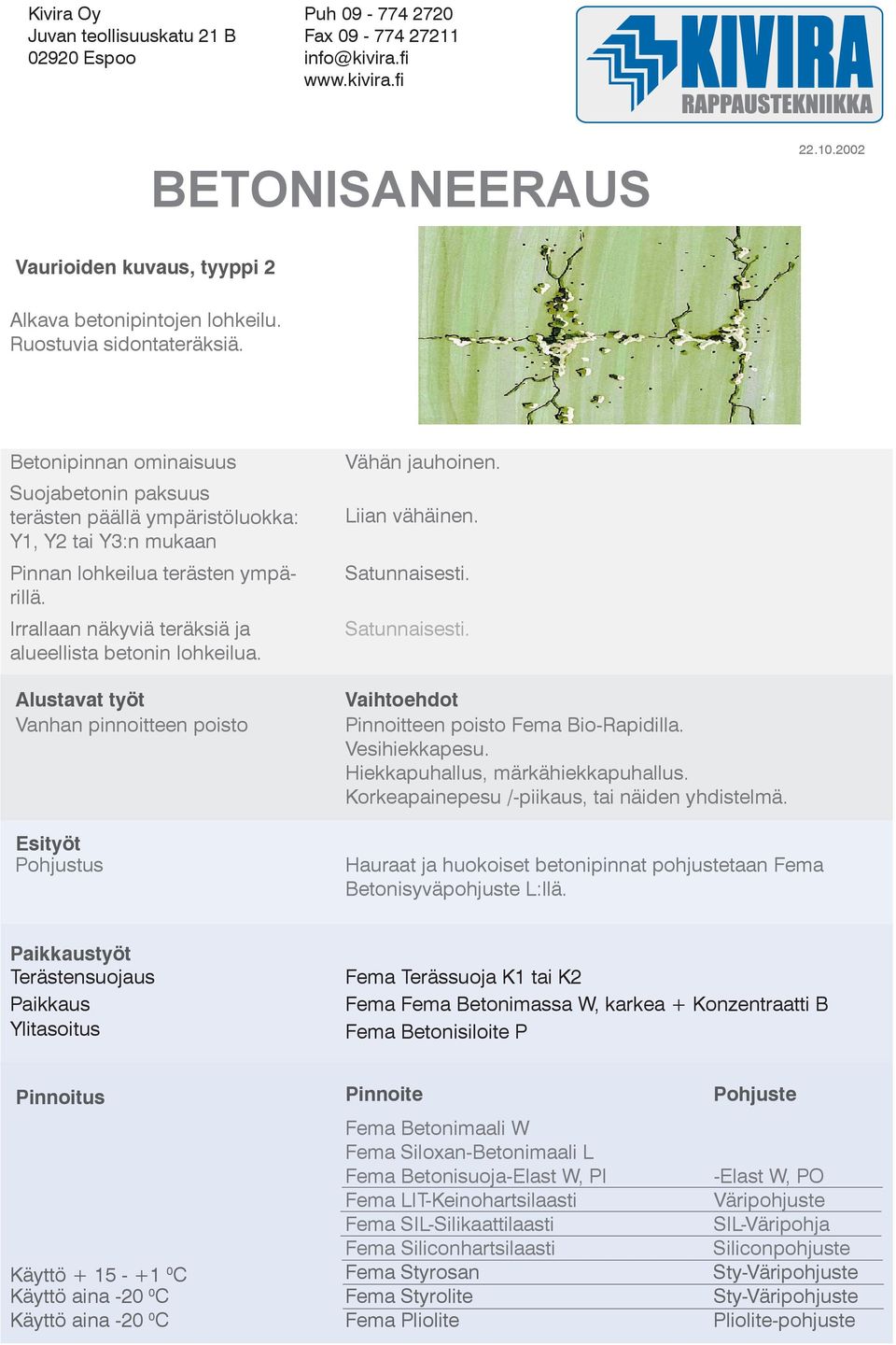 Satunnaisesti. Korkeapainepesu /-piikaus, tai näiden yhdistelmä.